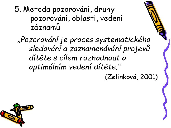 5. Metoda pozorování, druhy pozorování, oblasti, vedení záznamů „Pozorování je proces systematického sledování a