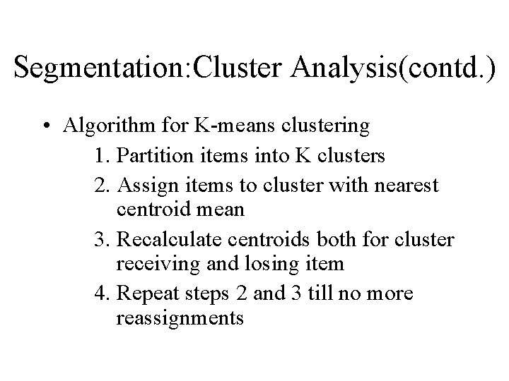 Segmentation: Cluster Analysis(contd. ) • Algorithm for K-means clustering 1. Partition items into K