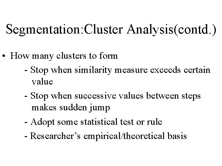 Segmentation: Cluster Analysis(contd. ) • How many clusters to form - Stop when similarity