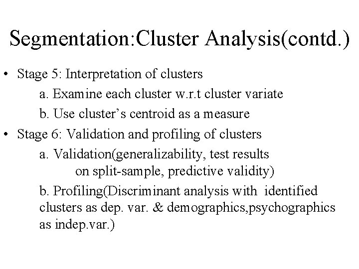 Segmentation: Cluster Analysis(contd. ) • Stage 5: Interpretation of clusters a. Examine each cluster