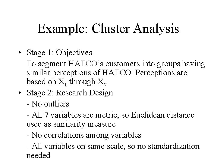 Example: Cluster Analysis • Stage 1: Objectives To segment HATCO’s customers into groups having