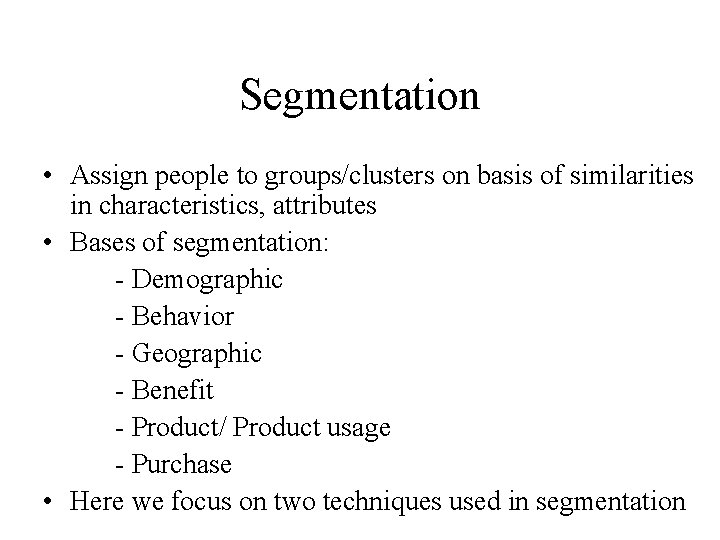 Segmentation • Assign people to groups/clusters on basis of similarities in characteristics, attributes •
