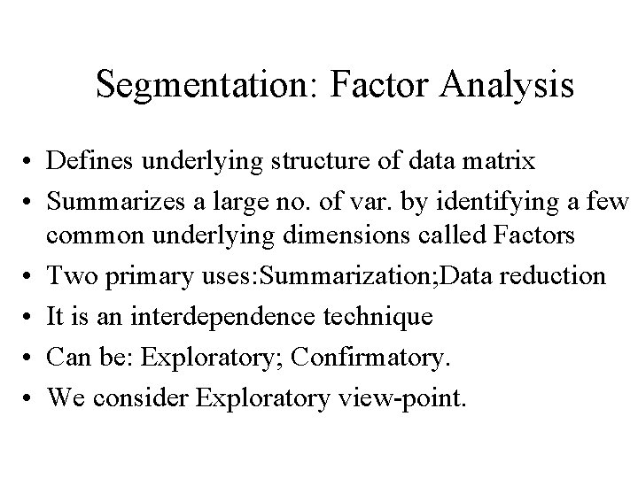 Segmentation: Factor Analysis • Defines underlying structure of data matrix • Summarizes a large