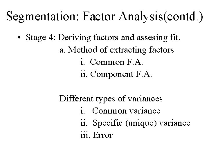 Segmentation: Factor Analysis(contd. ) • Stage 4: Deriving factors and assesing fit. a. Method