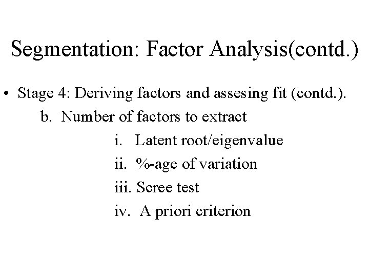 Segmentation: Factor Analysis(contd. ) • Stage 4: Deriving factors and assesing fit (contd. ).