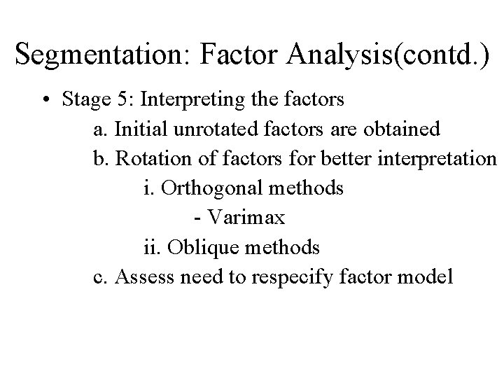 Segmentation: Factor Analysis(contd. ) • Stage 5: Interpreting the factors a. Initial unrotated factors