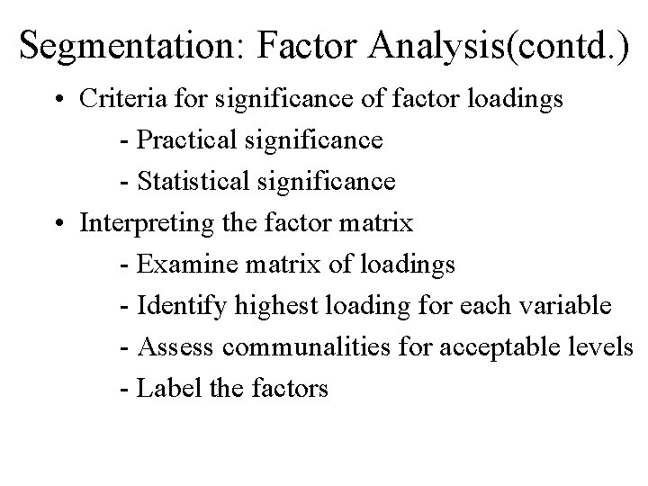 Segmentation: Factor Analysis(contd. ) • Criteria for significance of factor loadings - Practical significance