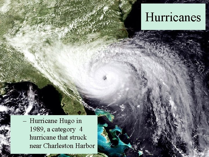 Hurricanes – Hurricane Hugo in 1989, a category 4 hurricane that struck near Charleston