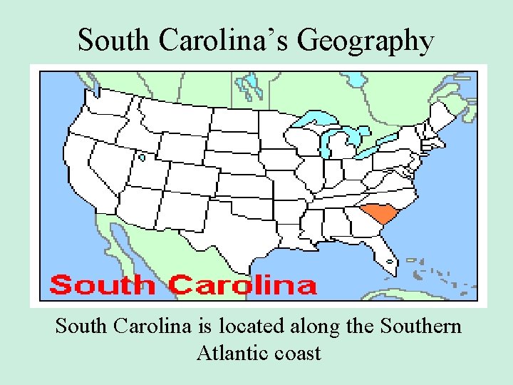 South Carolina’s Geography South Carolina is located along the Southern Atlantic coast 