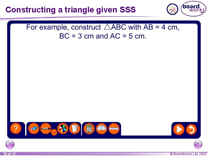 Constructing a triangle given SSS 10 of 37 © Boardworks Ltd 2005 