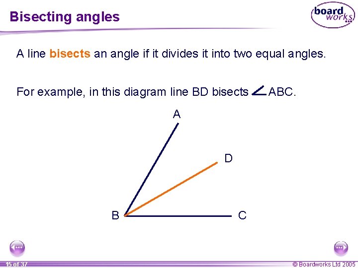Bisecting angles A line bisects an angle if it divides it into two equal