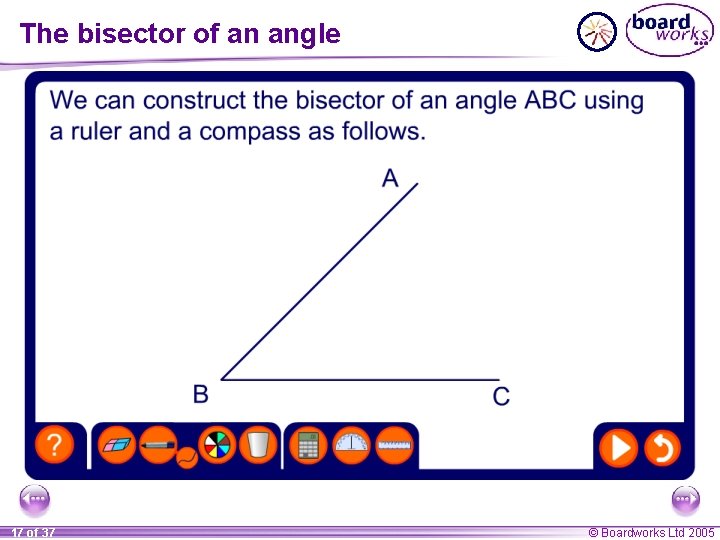 The bisector of an angle 17 of 37 © Boardworks Ltd 2005 