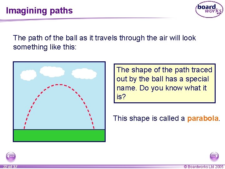 Imagining paths The path of the ball as it travels through the air will