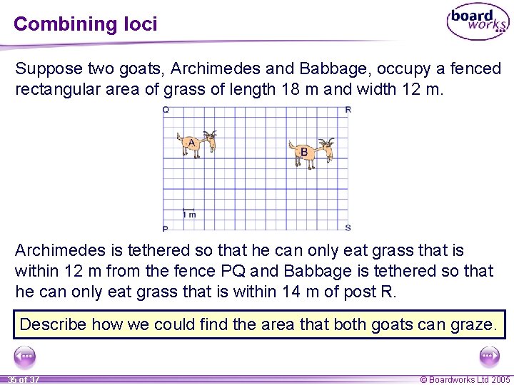 Combining loci Suppose two goats, Archimedes and Babbage, occupy a fenced rectangular area of