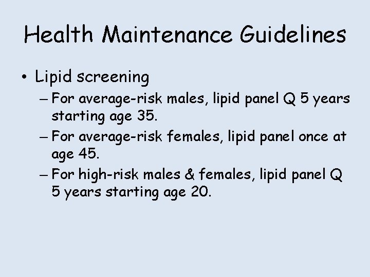 Health Maintenance Guidelines • Lipid screening – For average-risk males, lipid panel Q 5