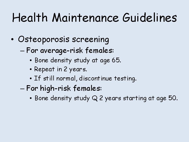Health Maintenance Guidelines • Osteoporosis screening – For average-risk females: • Bone density study