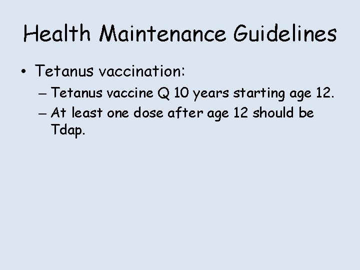 Health Maintenance Guidelines • Tetanus vaccination: – Tetanus vaccine Q 10 years starting age