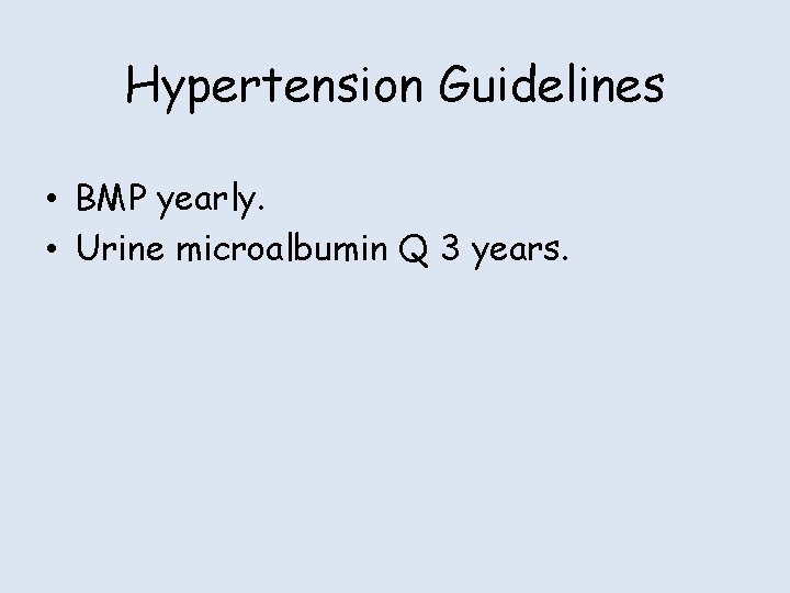 Hypertension Guidelines • BMP yearly. • Urine microalbumin Q 3 years. 