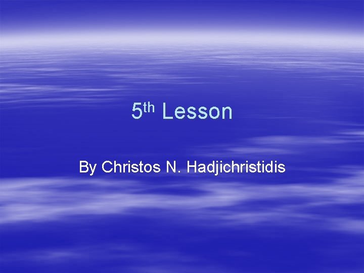 5 th Lesson By Christos N. Hadjichristidis 