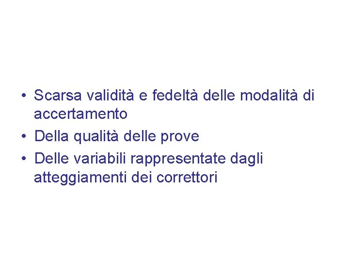  • Scarsa validità e fedeltà delle modalità di accertamento • Della qualità delle