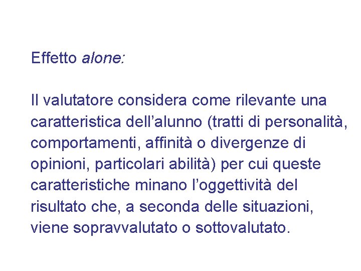 Effetto alone: Il valutatore considera come rilevante una caratteristica dell’alunno (tratti di personalità, comportamenti,