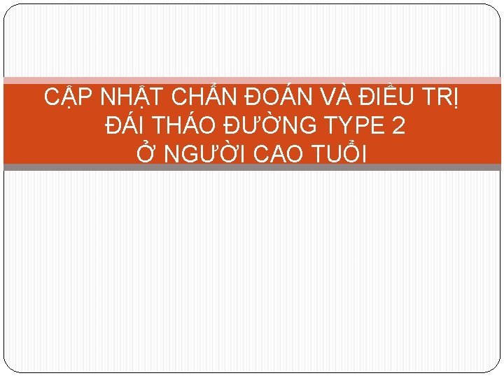 CẬP NHẬT CHẨN ĐOÁN VÀ ĐIỀU TRỊ ĐÁI THÁO ĐƯỜNG TYPE 2 Ở NGƯỜI