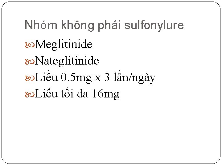 Nhóm không phải sulfonylure Meglitinide Nateglitinide Liều 0. 5 mg x 3 lần/ngày Liều