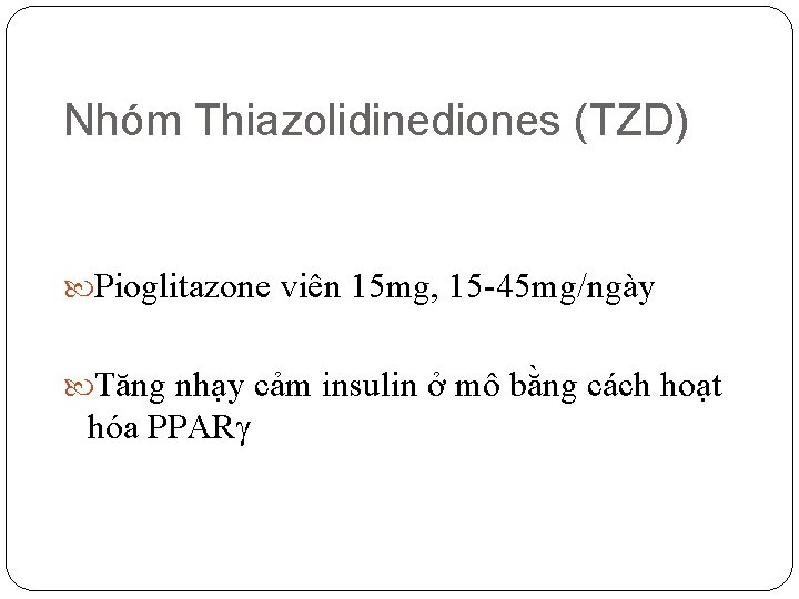 Nhóm Thiazolidinediones (TZD) Pioglitazone viên 15 mg, 15 -45 mg/ngày Tăng nhạy cảm insulin