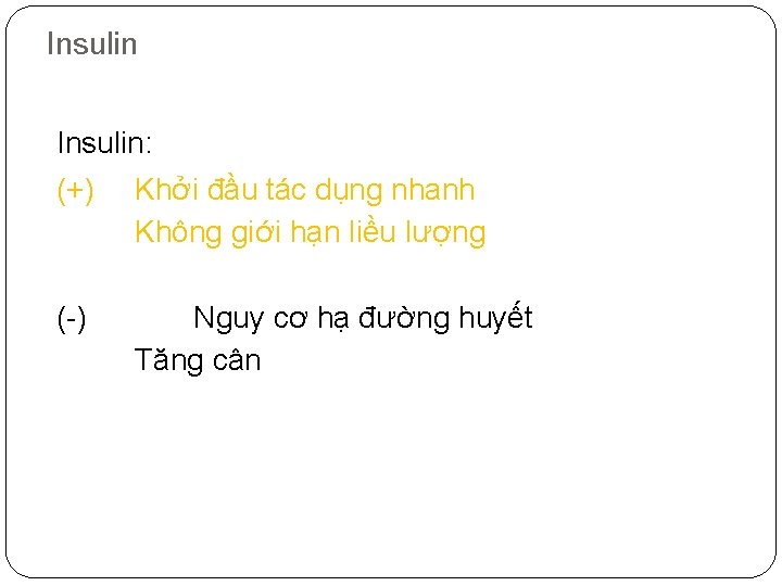 Insulin: (+) Khởi đầu tác dụng nhanh Không giới hạn liều lượng (-) Nguy