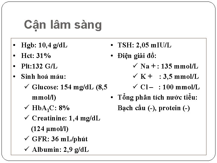 Cận lâm sàng • • Hgb: 10, 4 g/d. L • TSH: 2, 05