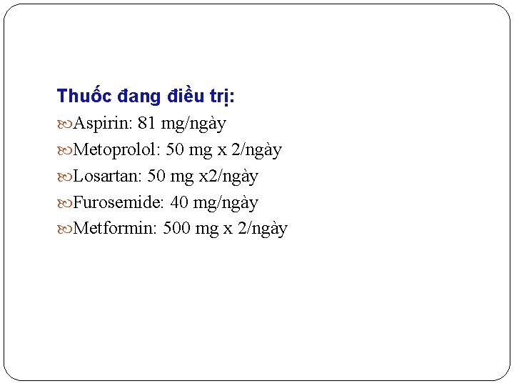 Thuốc đang điều trị: Aspirin: 81 mg/ngày Metoprolol: 50 mg x 2/ngày Losartan: 50