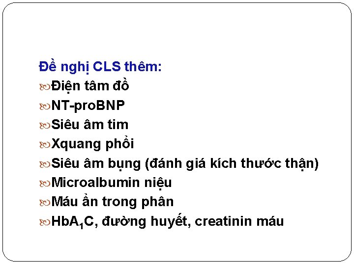 Đề nghị CLS thêm: Điện tâm đồ NT pro. BNP Siêu âm tim Xquang