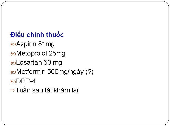 Điều chỉnh thuốc Aspirin 81 mg Metoprolol 25 mg Losartan 50 mg Metformin 500