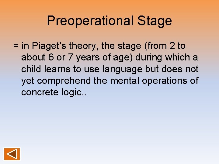 Preoperational Stage = in Piaget’s theory, the stage (from 2 to about 6 or