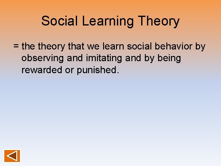 Social Learning Theory = theory that we learn social behavior by observing and imitating