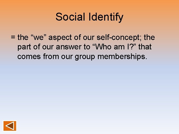 Social Identify = the “we” aspect of our self-concept; the part of our answer