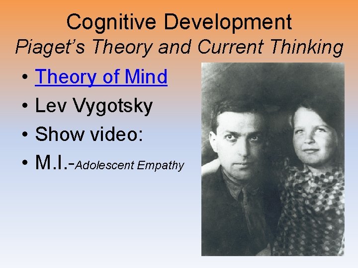 Cognitive Development Piaget’s Theory and Current Thinking • • Theory of Mind Lev Vygotsky