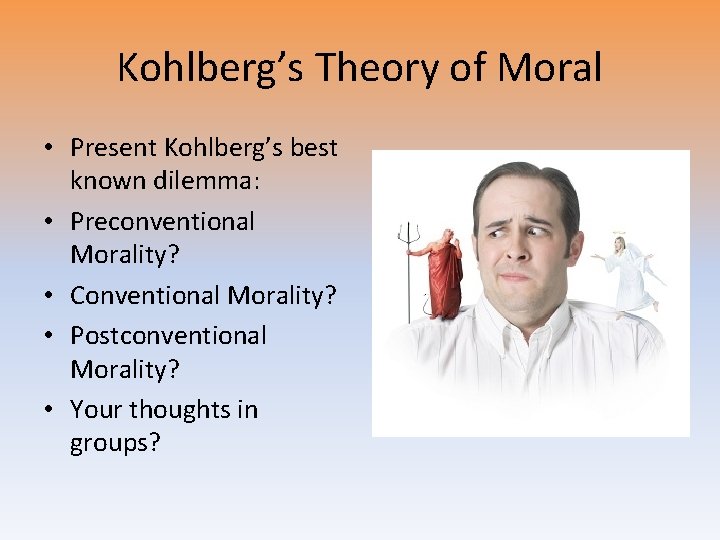 Kohlberg’s Theory of Moral • Present Kohlberg’s best known dilemma: • Preconventional Morality? •