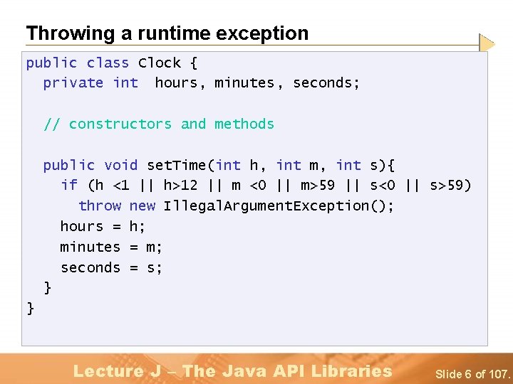 Throwing a runtime exception public class Clock { private int hours, minutes, seconds; //