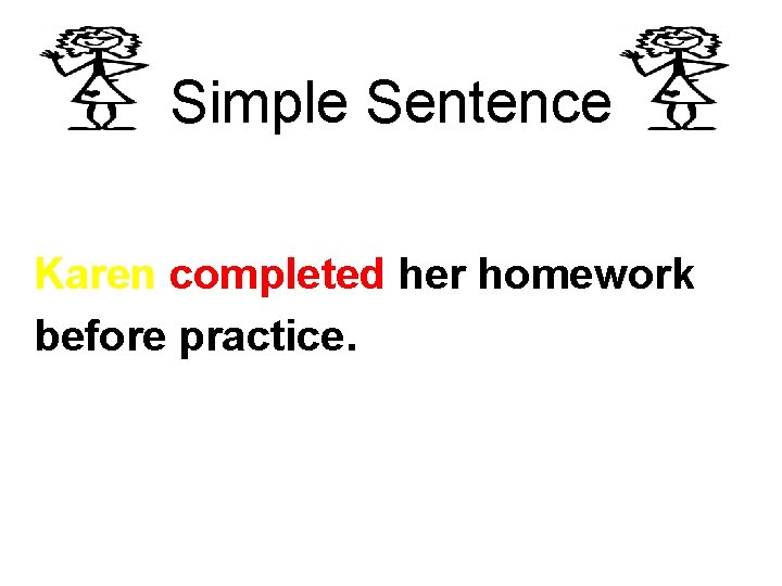 Simple Sentence Karen completed her homework before practice. 