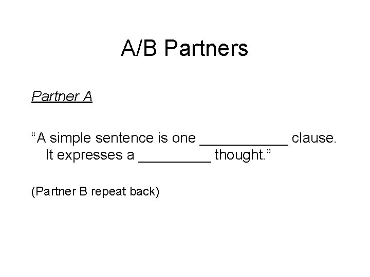 A/B Partners Partner A “A simple sentence is one ______ clause. It expresses a