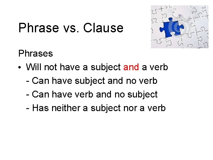 Phrase vs. Clause Phrases • Will not have a subject and a verb -