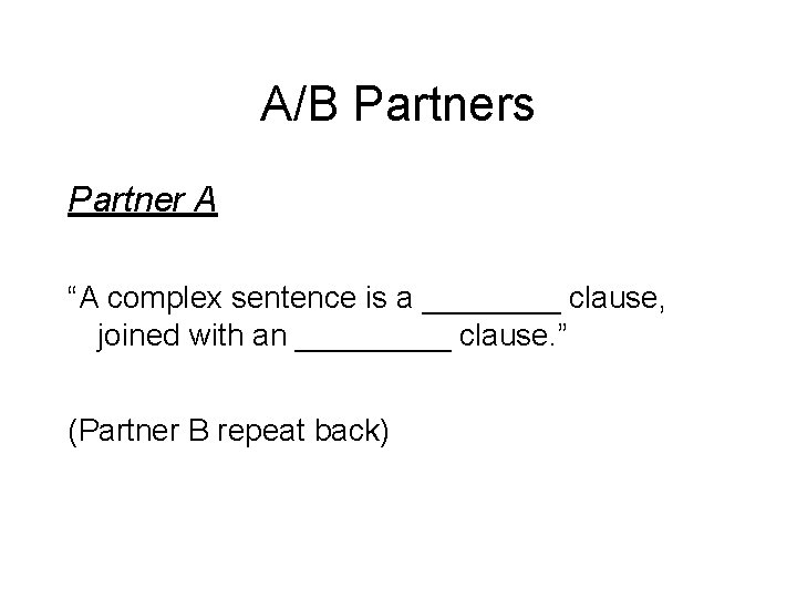 A/B Partners Partner A “A complex sentence is a ____ clause, joined with an