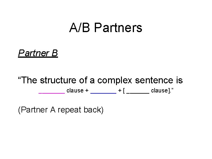 A/B Partners Partner B “The structure of a complex sentence is ____ clause +