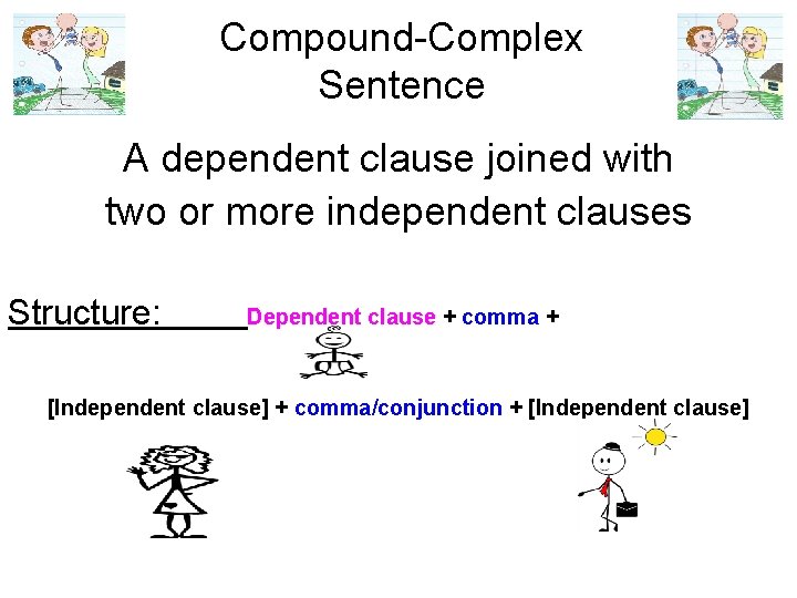 Compound-Complex Sentence A dependent clause joined with two or more independent clauses Structure: Dependent