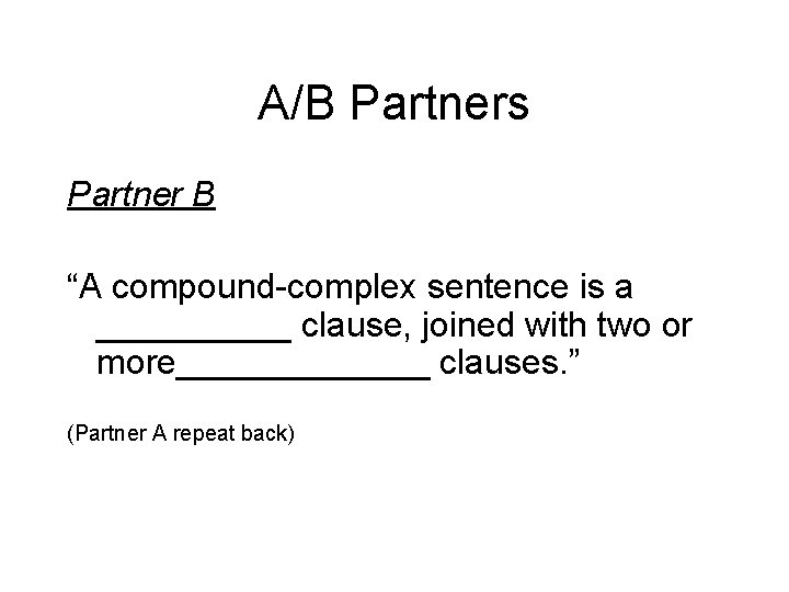 A/B Partners Partner B “A compound-complex sentence is a _____ clause, joined with two
