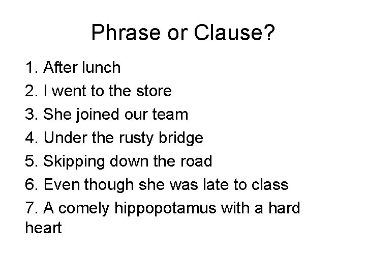 Phrase or Clause? 1. After lunch 2. I went to the store 3. She