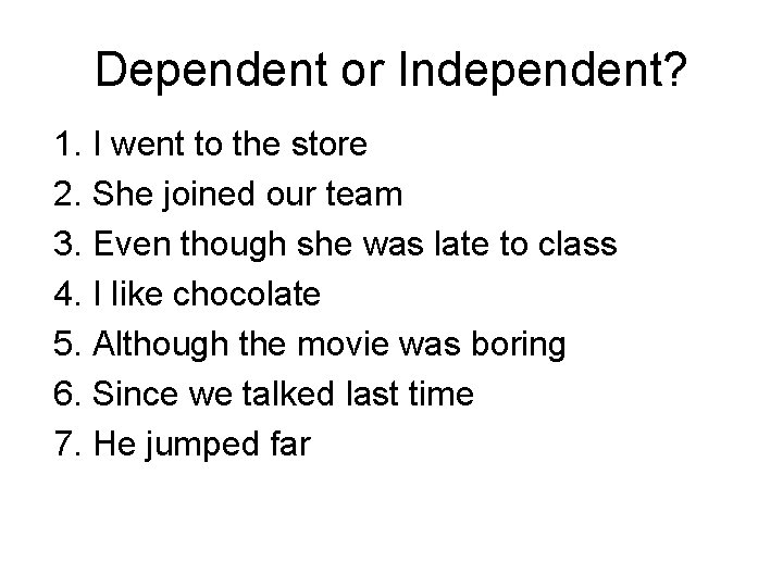 Dependent or Independent? 1. I went to the store 2. She joined our team