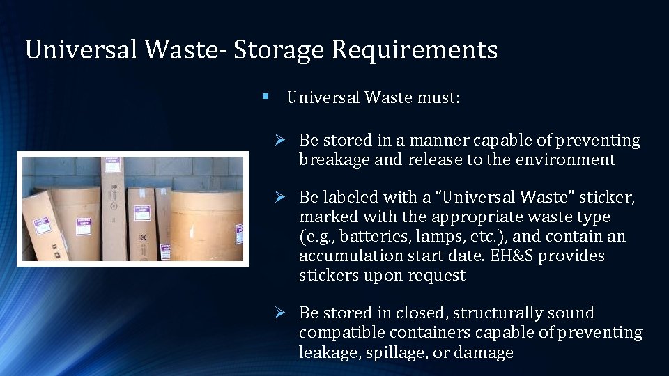 Universal Waste- Storage Requirements § Universal Waste must: Ø Be stored in a manner