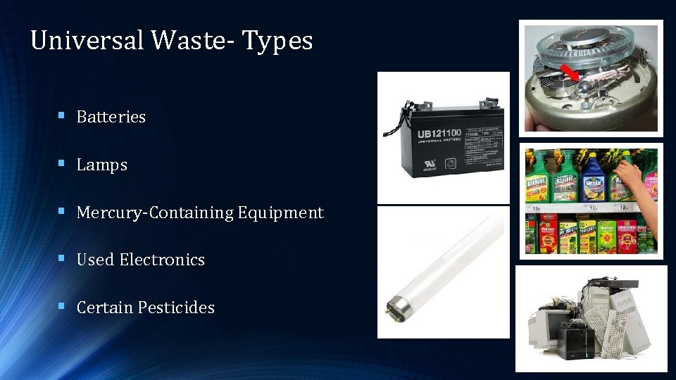  Universal Waste- Types § Batteries § Lamps § Mercury-Containing Equipment § Used Electronics